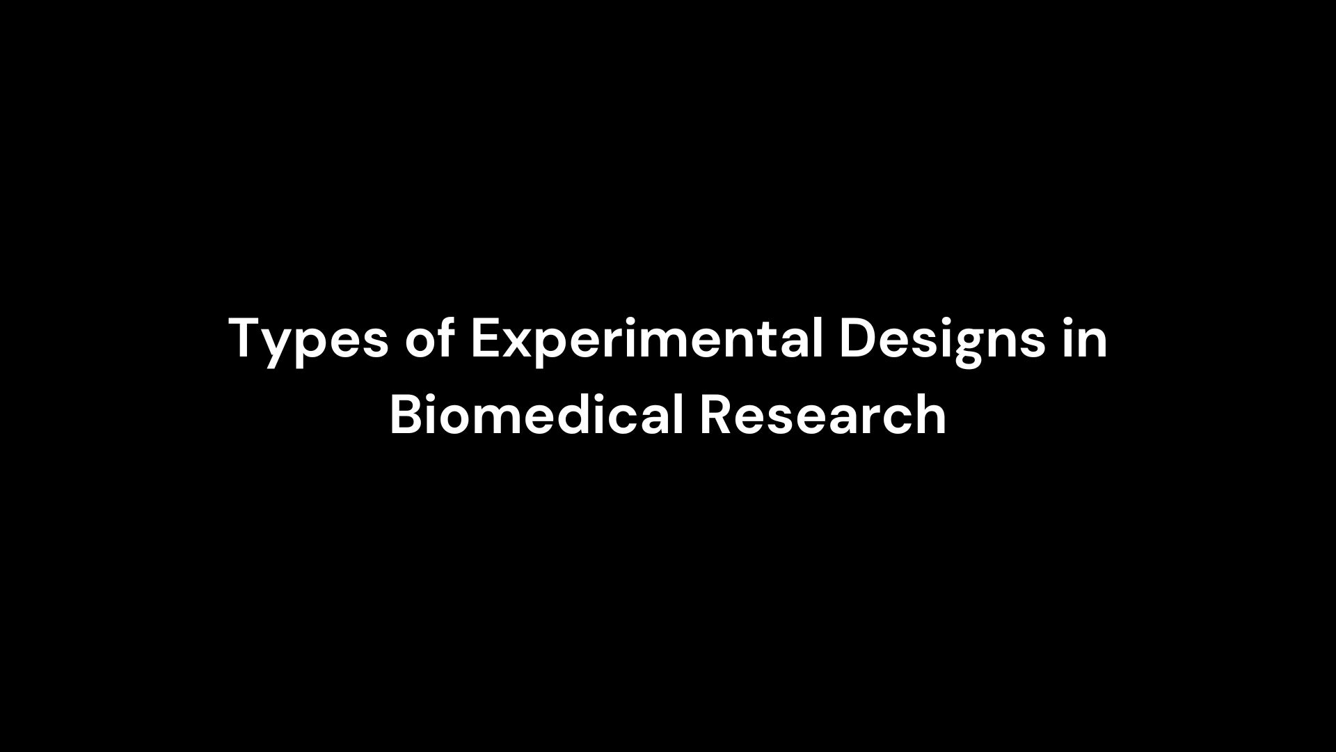 Types of Experimental Research Designs in Biomedical Research Editage