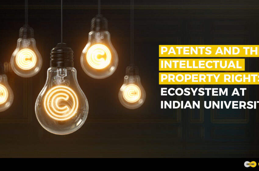  Patents and the Intellectual Property Rights Ecosystem at Indian Universities